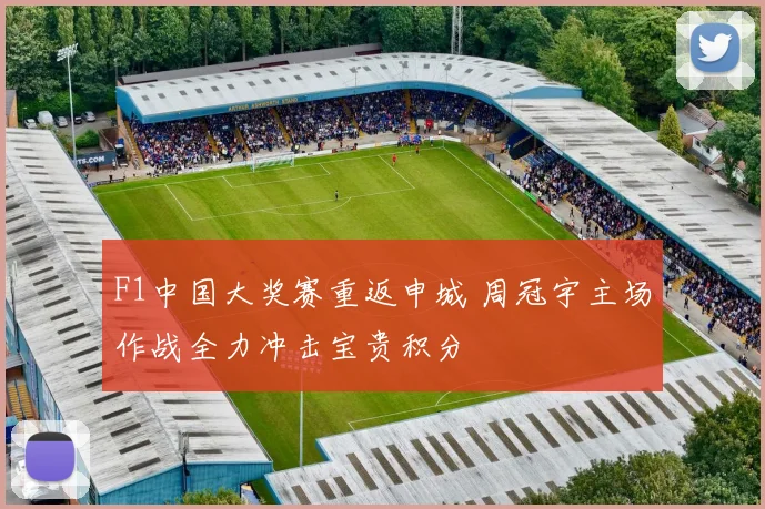 F1中国大奖赛重返申城 周冠宇主场作战全力冲击宝贵积分